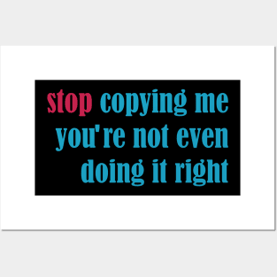 stop copying me you're not even doing it right Posters and Art